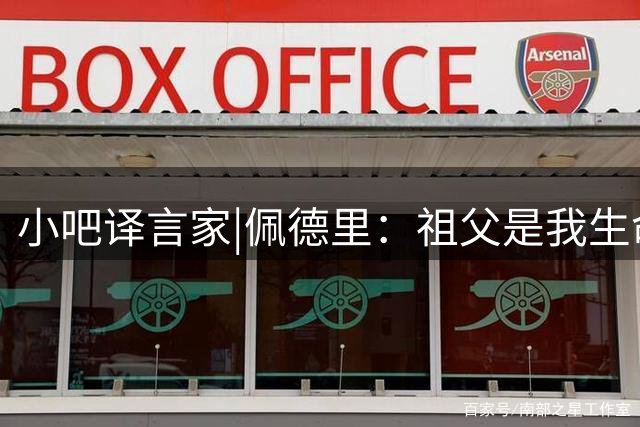 小吧译言家|佩德里：祖父是我生命的一部分 第一次见梅西说不出话
